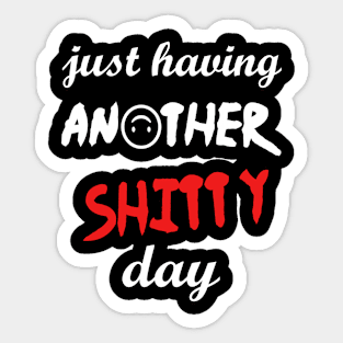 Have a shitty day, funny quotes, black and white, red, fathers,mothers,friends,gift Sticker